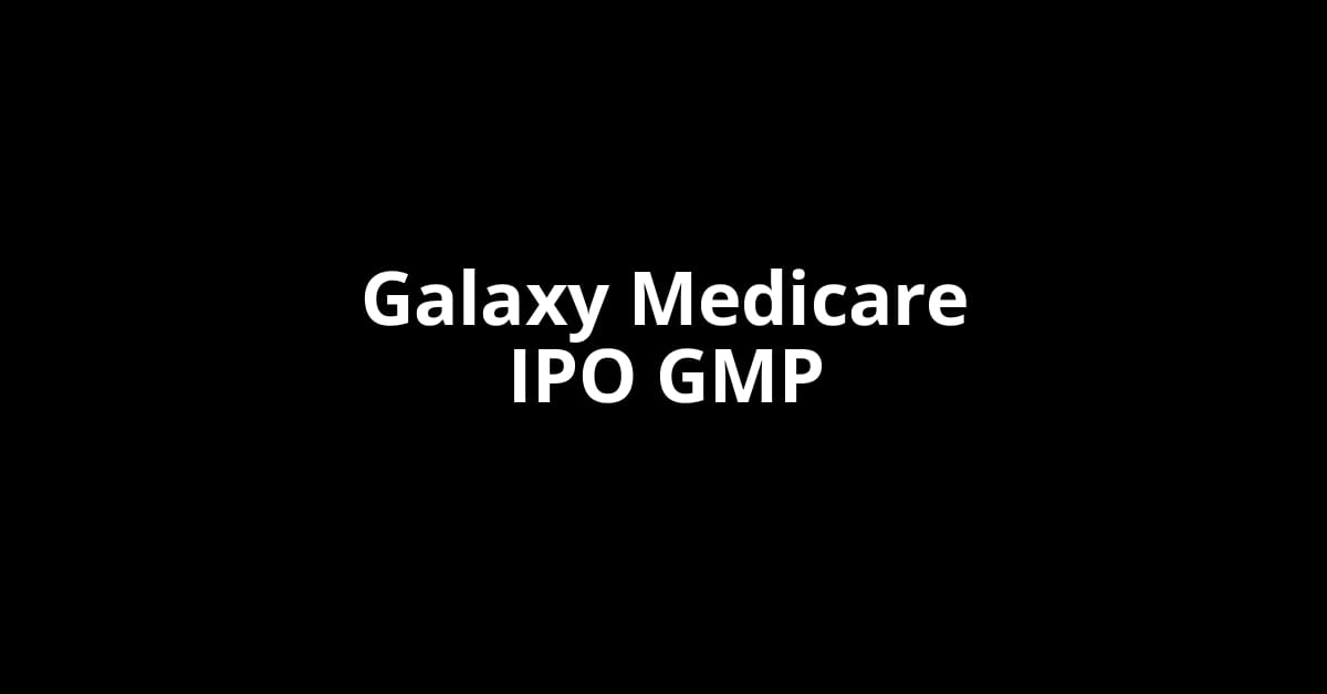 Galaxy Medicare IPO GMP, Grey Market Premium Today
