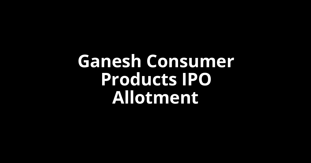 Ganesh Consumer Products IPO Allotment Status