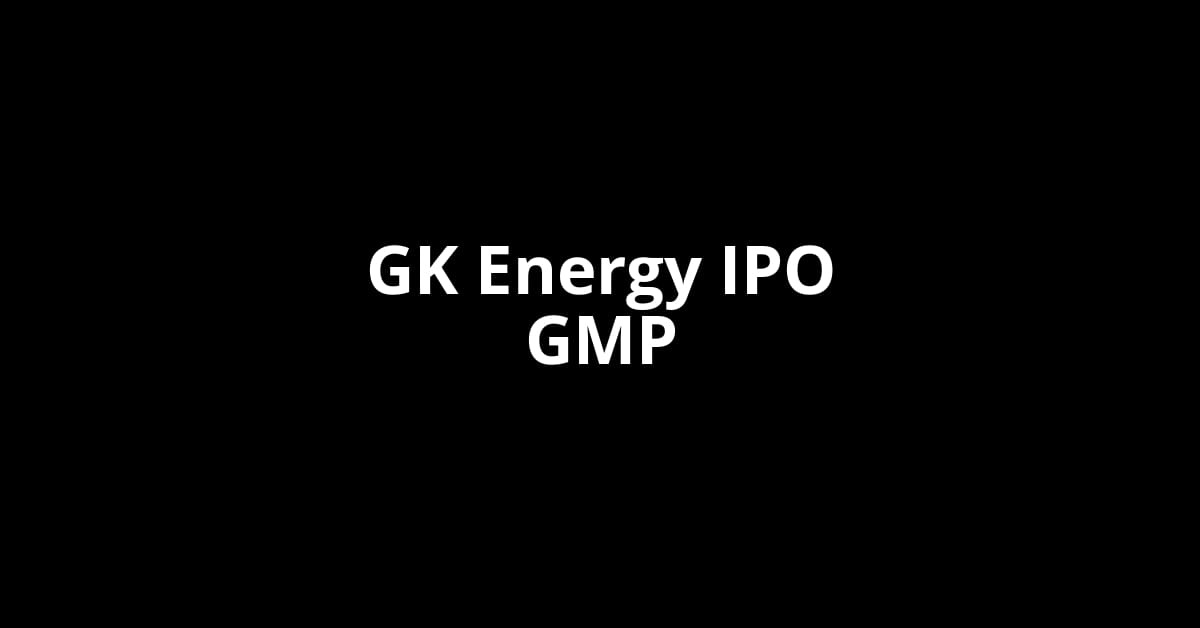 GK Energy IPO GMP, Grey Market Premium Today