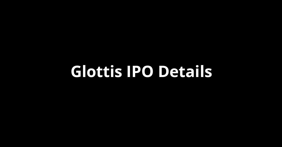 Glottis IPO Date, Review, Price, Allotment Details