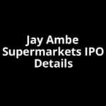 Jay Ambe Supermarkets IPO Date, Review, Price, Allotment Details