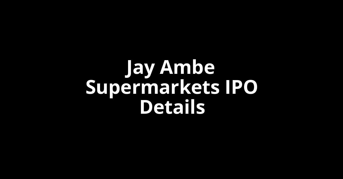 Jay Ambe Supermarkets IPO Date, Review, Price, Allotment Details