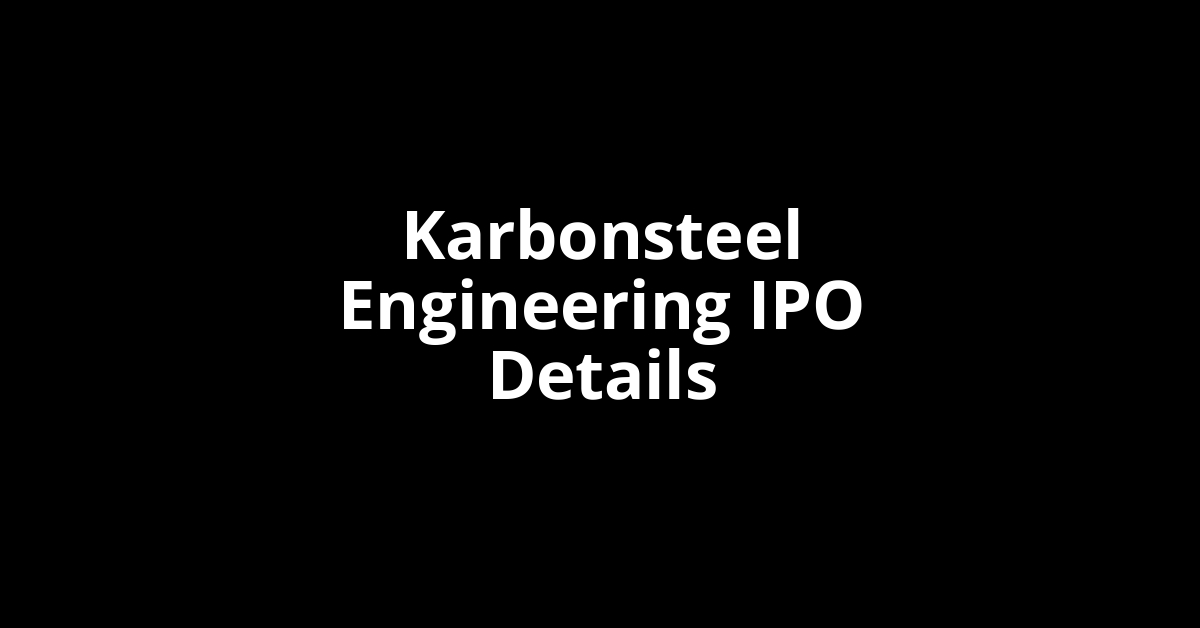 Karbonsteel Engineering IPO Date, Review, Price, Allotment Details Karbonsteel Engineering IPO Date, Review, Price, Allotment Details