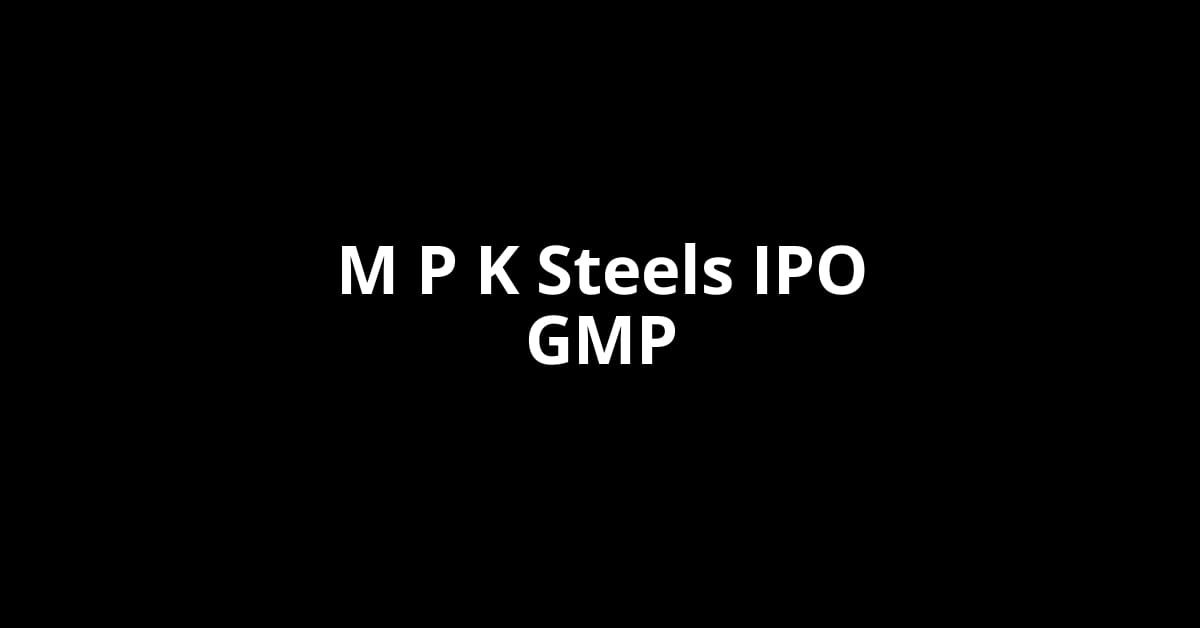 M P K Steels IPO GMP, Grey Market Premium Today