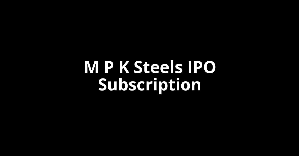 M P K Steels IPO Subscription Status