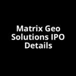 Matrix Geo Solutions IPO Date, Review, Price, Allotment Details