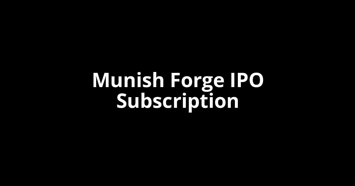 Munish Forge IPO Subscription Status