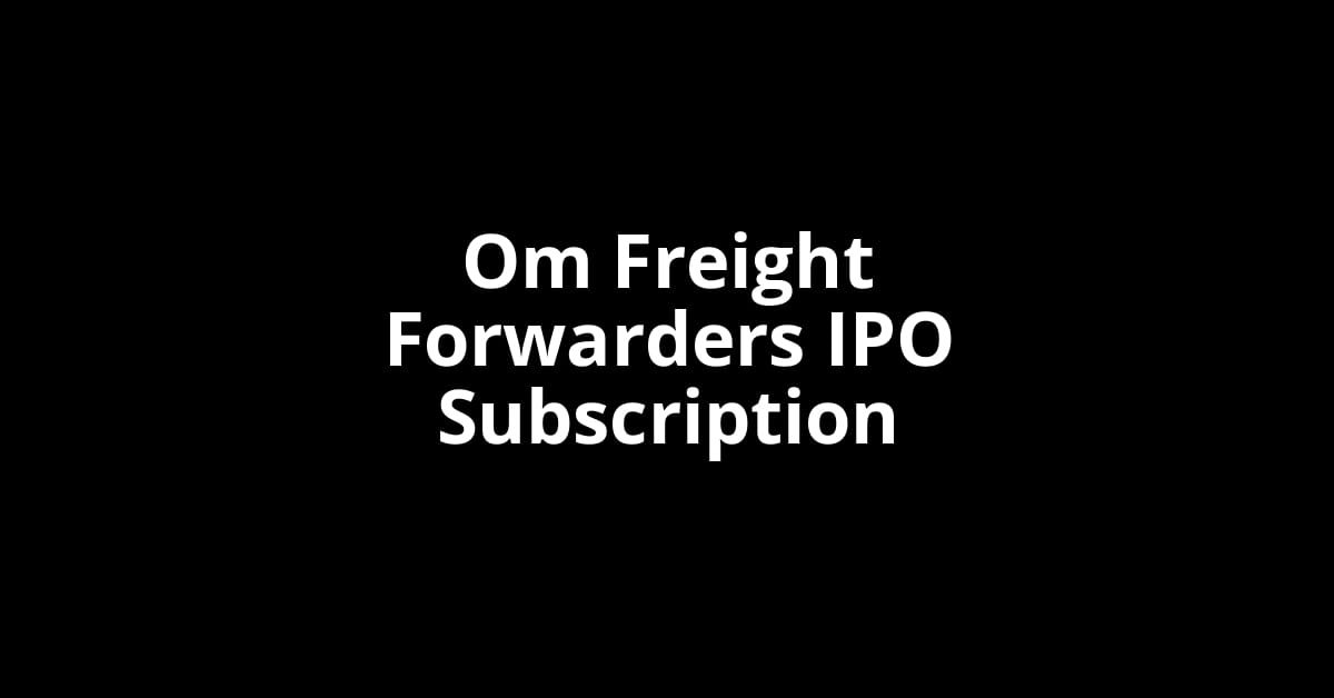 Om Freight Forwarders IPO Subscription Status