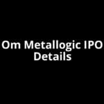 Om Metallogic IPO Date, Review, Price, Allotment Details