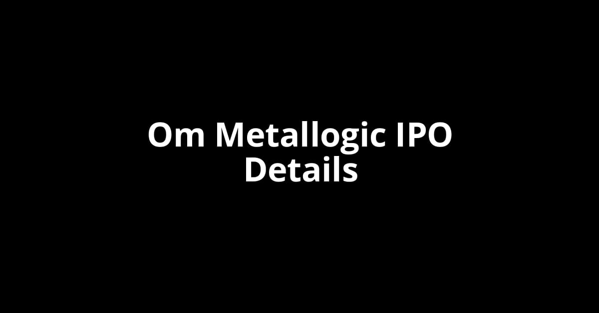 Om Metallogic IPO Date, Review, Price, Allotment Details