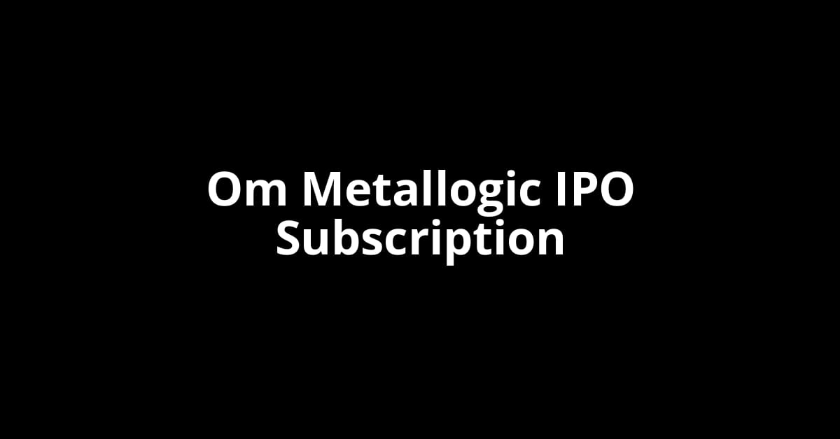Om Metallogic IPO Subscription Status