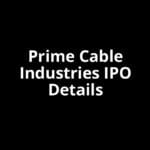 Prime Cable Industries IPO Date, Review, Price, Allotment Details