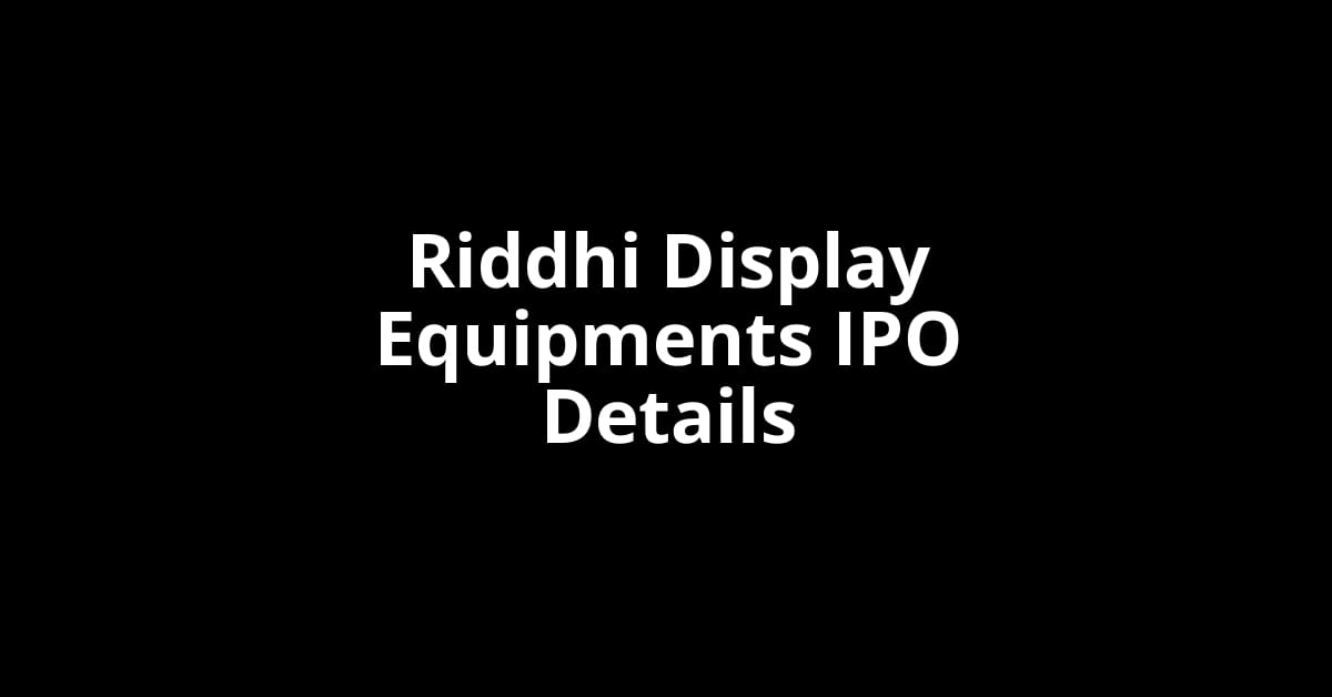 Riddhi Display Equipments IPO Date, Review, Price, Allotment Details