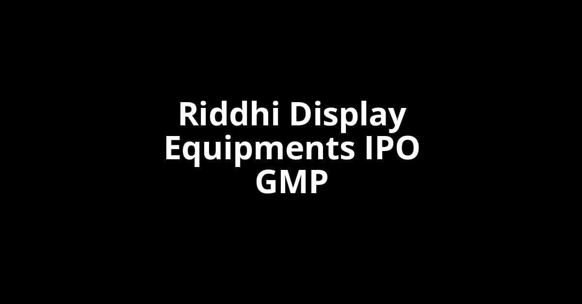 Riddhi Display Equipments IPO GMP, Grey Market Premium Today