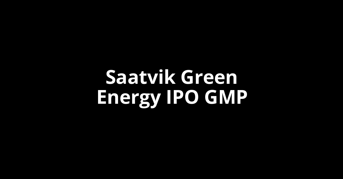 Saatvik Green Energy IPO GMP, Grey Market Premium Today Saatvik Green Energy IPO GMP, Grey Market Premium Today