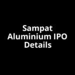 Sampat Aluminium IPO Date, Review, Price, Allotment Details