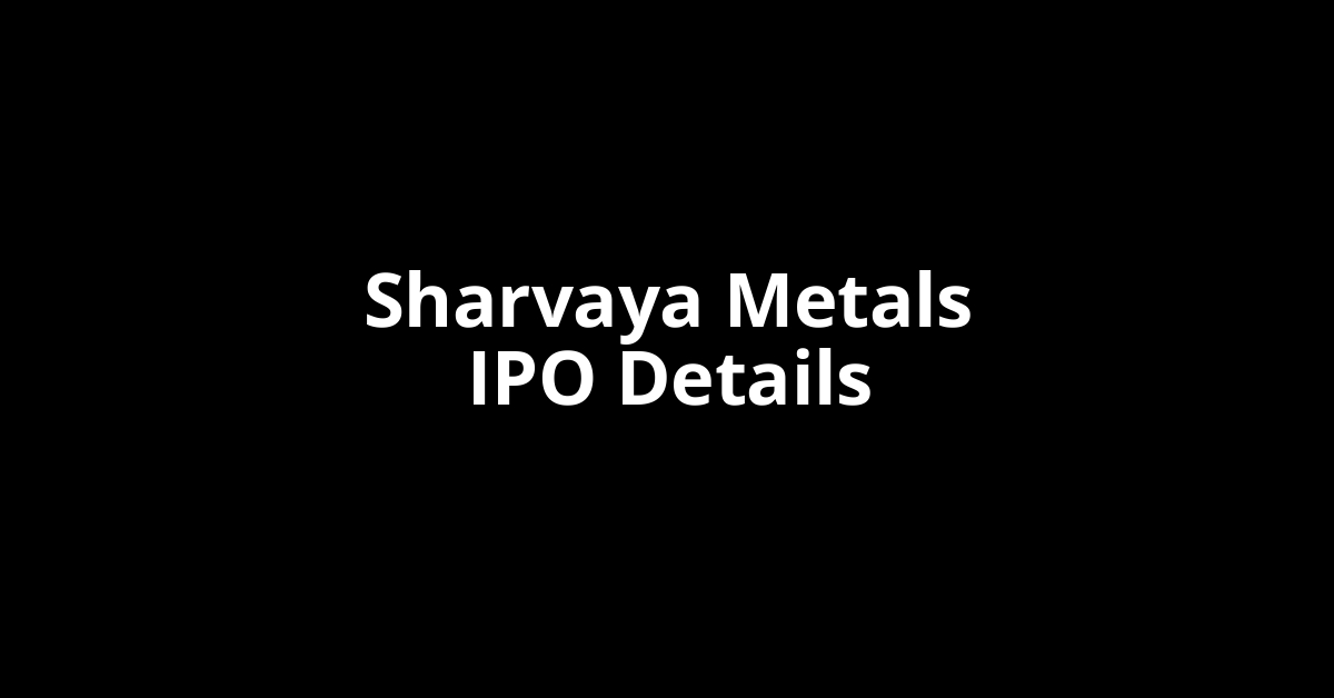 Sharvaya Metals IPO Date, Review, Price, Allotment Details Sharvaya Metals IPO Date, Review, Price, Allotment Details