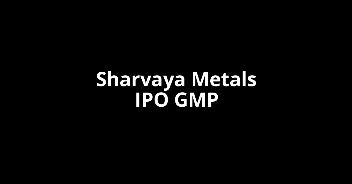 Sharvaya Metals IPO GMP, Grey Market Premium Today Sharvaya Metals IPO GMP, Grey Market Premium Today