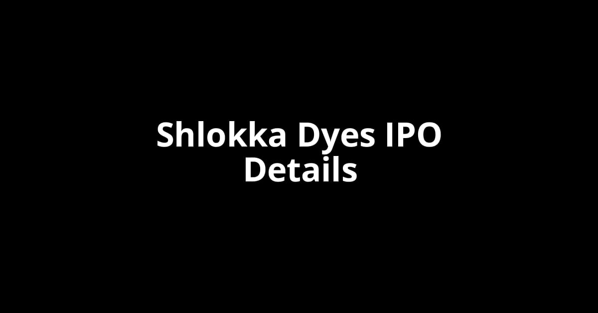 Shlokka Dyes IPO Date, Review, Price, Allotment Details