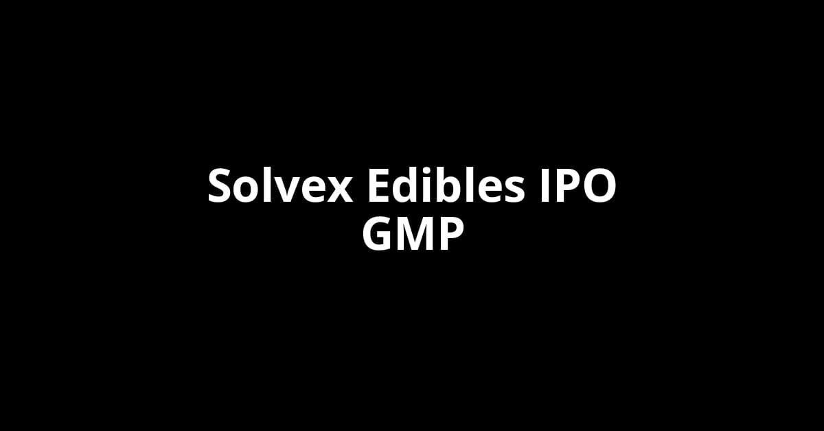 Solvex Edibles IPO GMP, Grey Market Premium Today