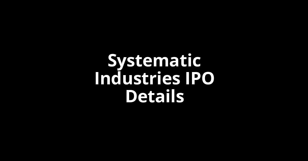 Systematic Industries IPO Date, Review, Price, Allotment Details