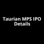 Taurian MPS IPO Date, Review, Price, Allotment Details