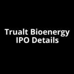 Trualt Bioenergy IPO Date, Review, Price, Allotment Details