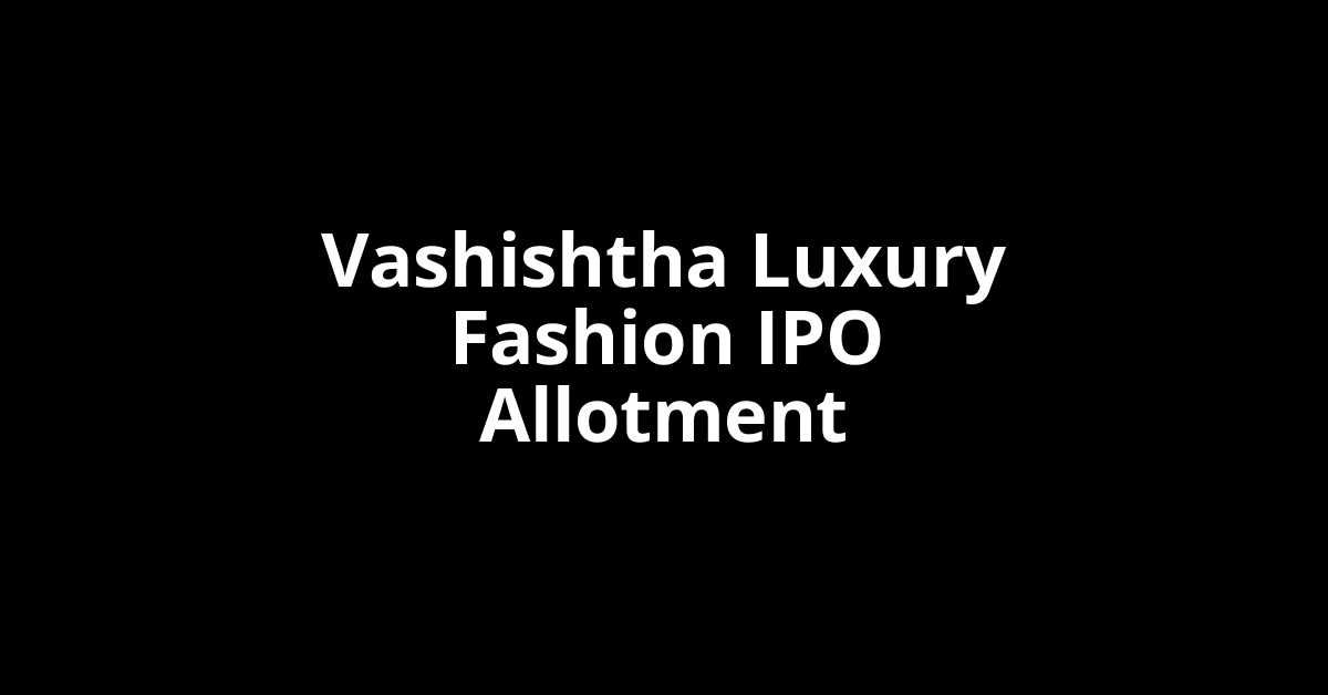 Vashishtha Luxury Fashion IPO Allotment Status Vashishtha Luxury Fashion IPO Allotment Status