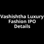 Vashishtha Luxury Fashion IPO Date, Review, Price, Allotment Details