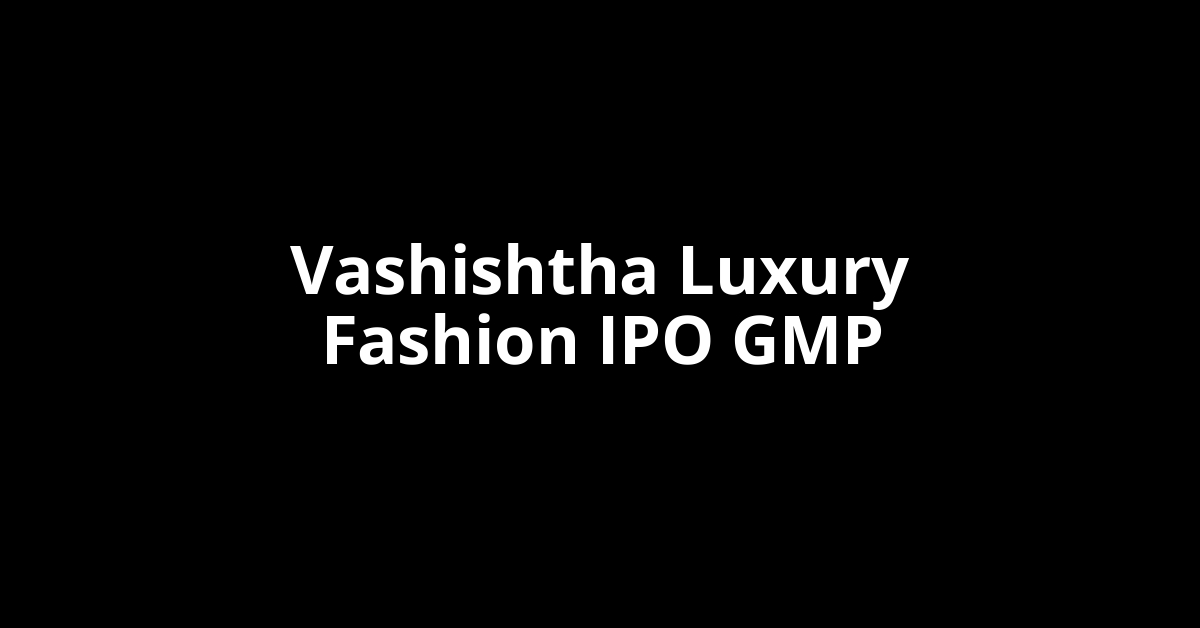 Vashishtha Luxury Fashion IPO GMP, Grey Market Premium Today Vashishtha Luxury Fashion IPO GMP, Grey Market Premium Today