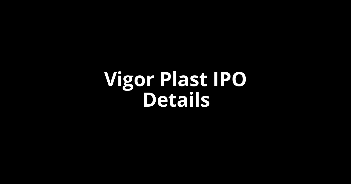 Vigor Plast IPO Date, Review, Price, Allotment Details