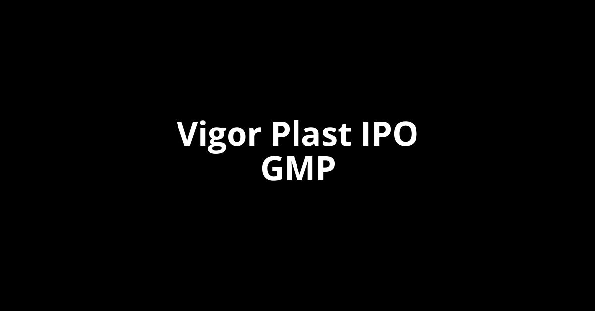 Vigor Plast IPO GMP, Grey Market Premium Today