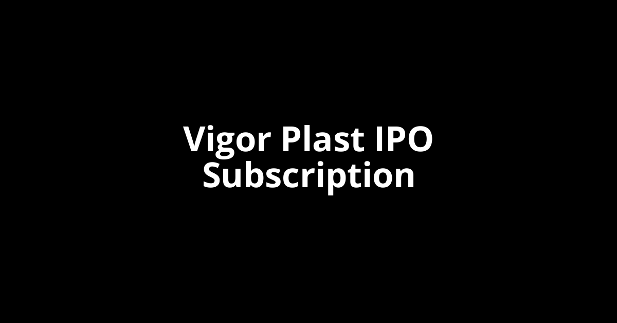 Vigor Plast IPO Subscription Status Vigor Plast IPO Subscription Status