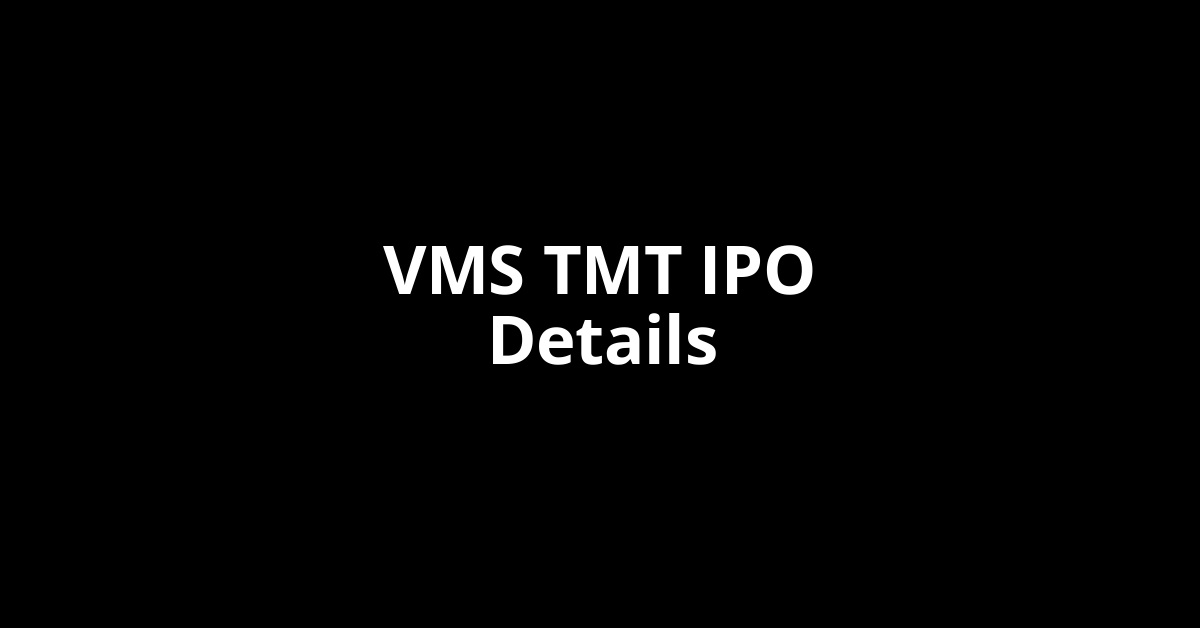 VMS TMT IPO Date, Review, Price, Allotment Details