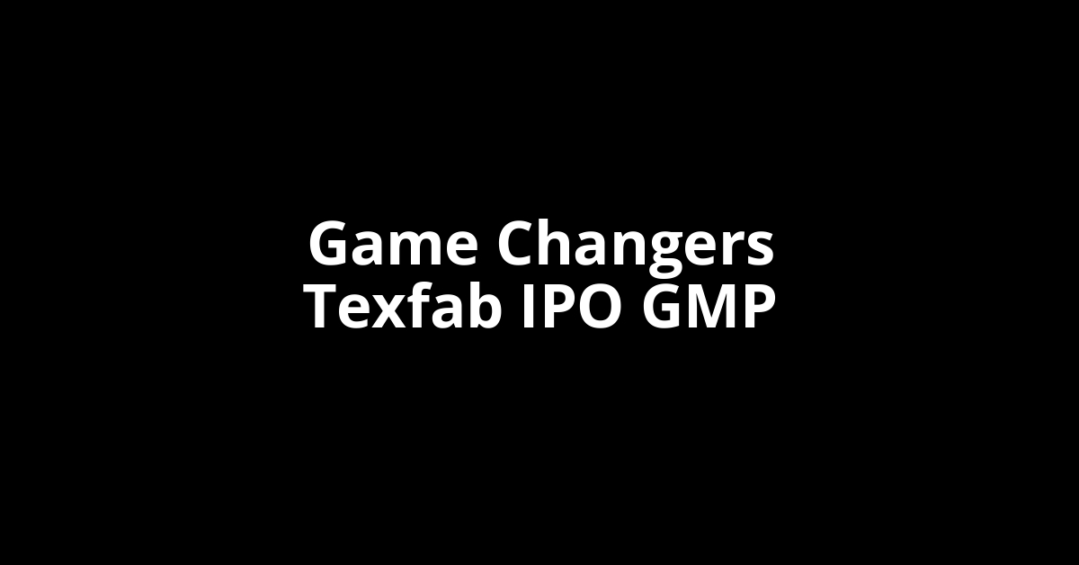 Game Changers Texfab IPO GMP, Grey Market Premium Today