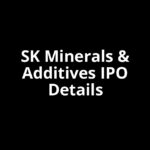 SK Minerals & Additives IPO Date, Review, Price, Allotment Details