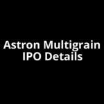 Astron Multigrain IPO Date, Review, Price, Allotment Details