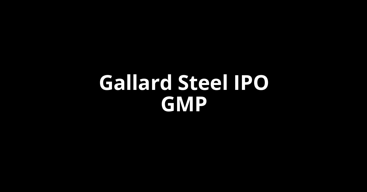 Gallard Steel IPO GMP, Grey Market Premium Today