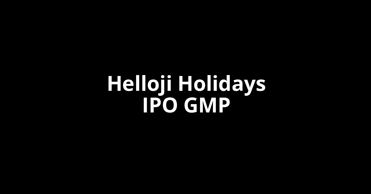 Helloji Holidays IPO GMP, Grey Market Premium Today