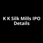 K K Silk Mills IPO Date, Review, Price, Allotment Details