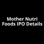 Mother Nutri Foods IPO Date, Review, Price, Allotment Details