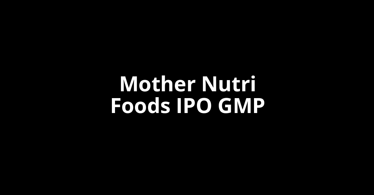 Mother Nutri Foods IPO GMP, Grey Market Premium Today