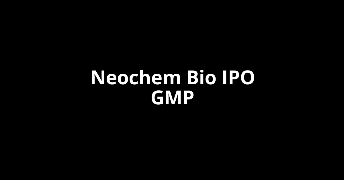Neochem Bio IPO GMP, Grey Market Premium Today