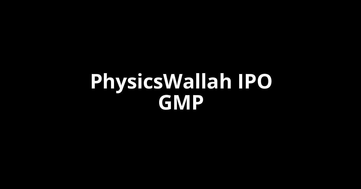 PhysicsWallah IPO GMP, Grey Market Premium Today