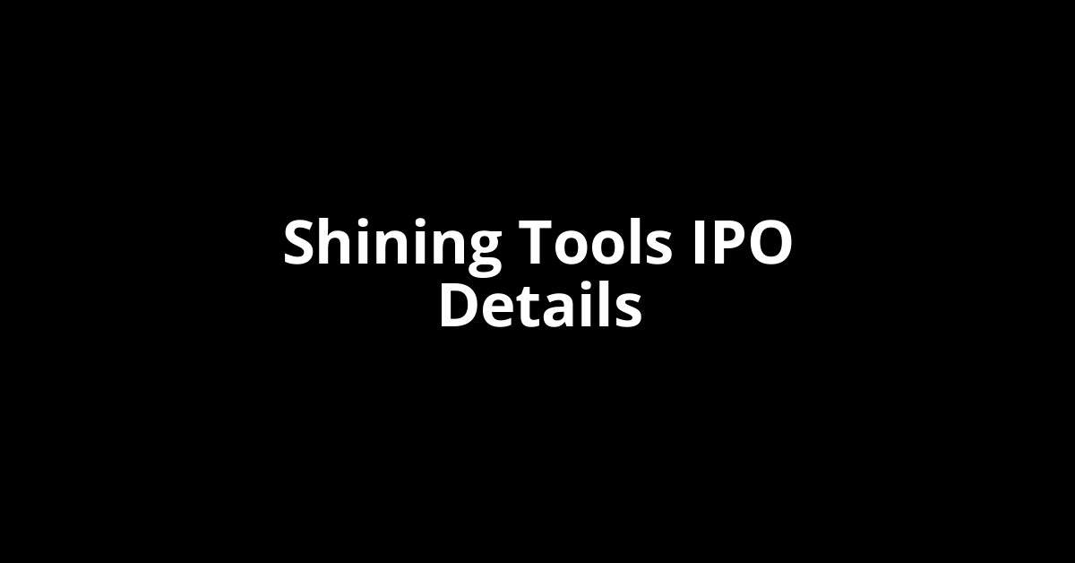 Shining Tools IPO Date, Review, Price, Allotment Details