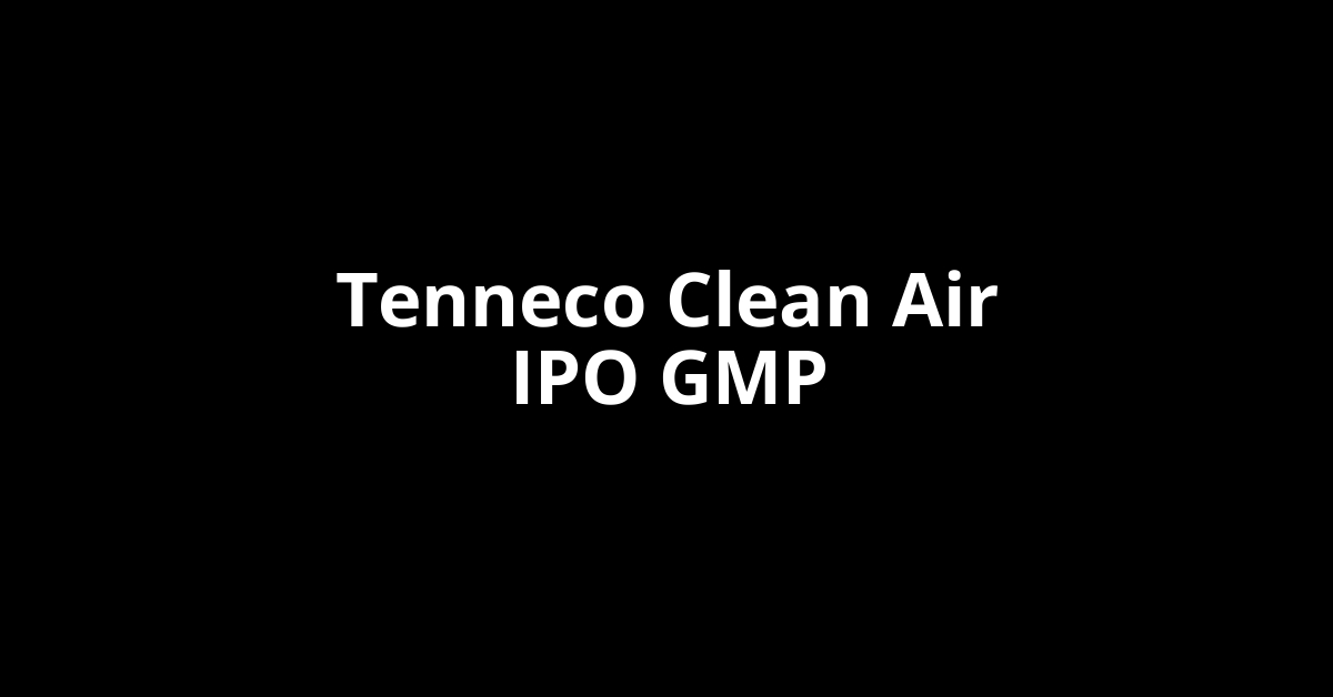 Tenneco Clean Air IPO GMP, Grey Market Premium Today