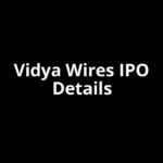 Vidya Wires IPO Date, Review, Price, Allotment Details Vidya Wires IPO Date, Review, Price, Allotment Details