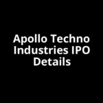 Apollo Techno Industries IPO Date, Review, Price, Allotment Details