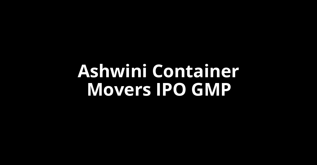 Ashwini Container Movers IPO GMP, Grey Market Premium Today