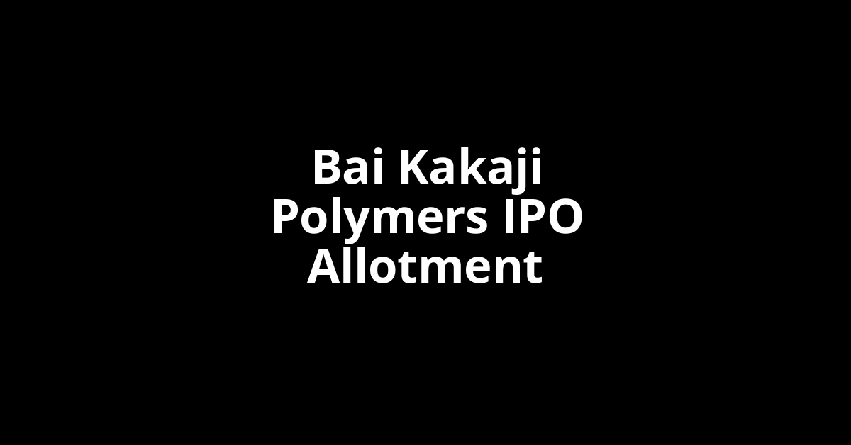 Bai Kakaji Polymers IPO Allotment Status
